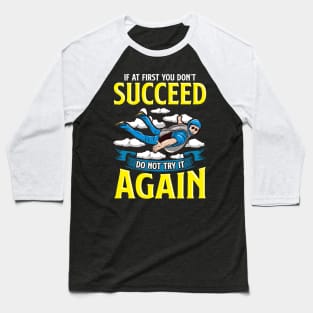 Skydiving If At First You Don't Succeed Do Not Try It Again Baseball T-Shirt